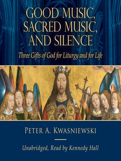 Title details for Good Music, Sacred Music, and Silence by Peter A. Kwasniewski - Available